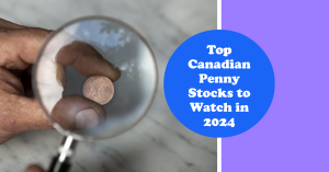 Top Canadian Penny Stocks to Watch in 2024