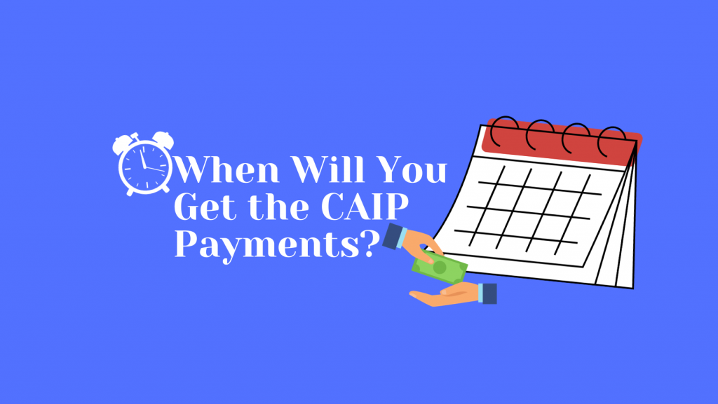 When Will You Get the CAIP Payments